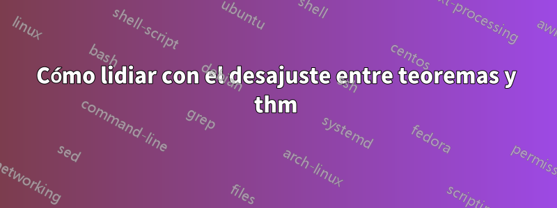 Cómo lidiar con el desajuste entre teoremas y thm