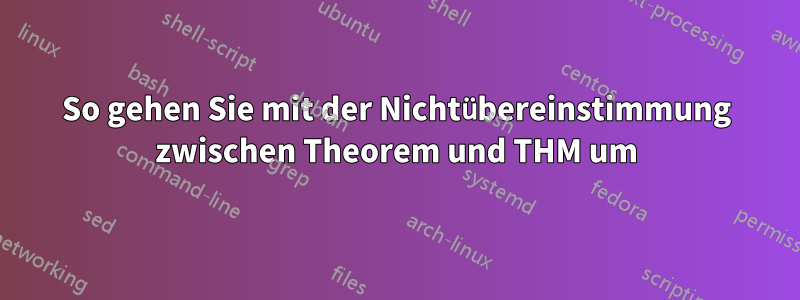 So gehen Sie mit der Nichtübereinstimmung zwischen Theorem und THM um