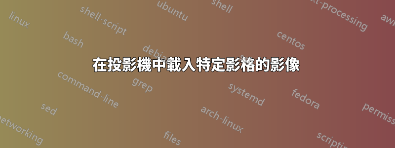 在投影機中載入特定影格的影像