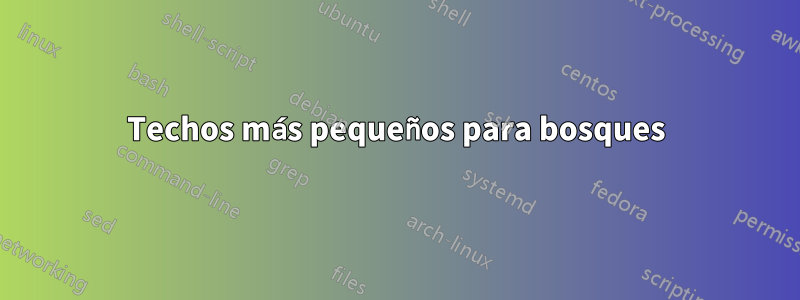 Techos más pequeños para bosques