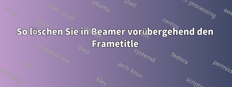So löschen Sie in Beamer vorübergehend den Frametitle