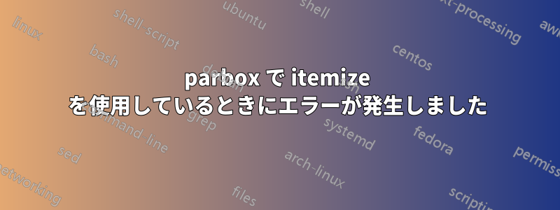 parbox で itemize を使用しているときにエラーが発生しました