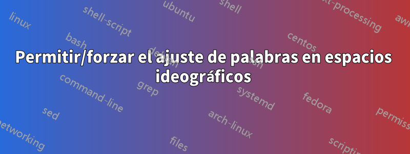 Permitir/forzar el ajuste de palabras en espacios ideográficos