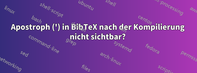 Apostroph (') in BibTeX nach der Kompilierung nicht sichtbar?
