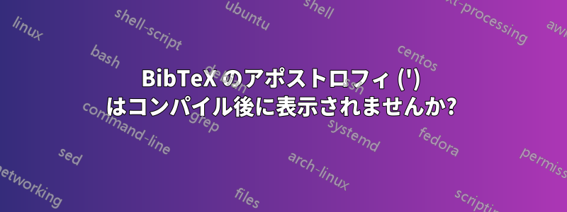 BibTeX のアポストロフィ (') はコンパイル後に表示されませんか?