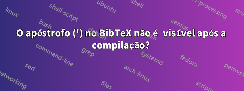 O apóstrofo (') no BibTeX não é visível após a compilação?