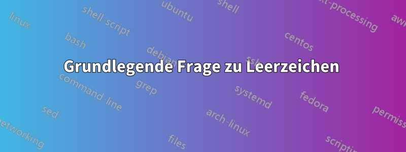 Grundlegende Frage zu Leerzeichen