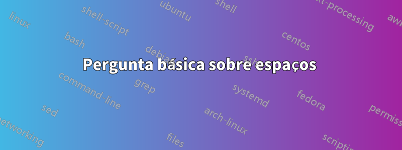 Pergunta básica sobre espaços