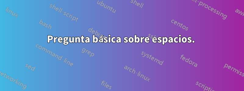 Pregunta básica sobre espacios.