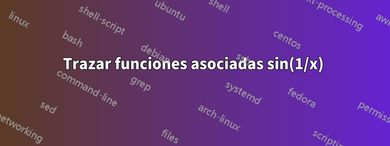 Trazar funciones asociadas sin(1/x)