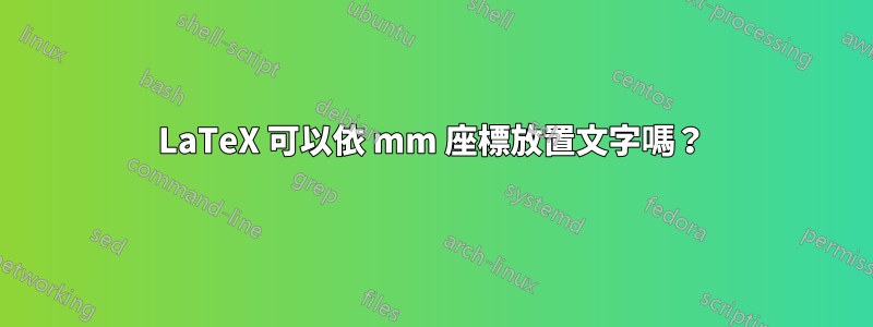 LaTeX 可以依 mm 座標放置文字嗎?