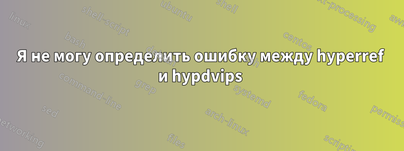 Я не могу определить ошибку между hyperref и hypdvips