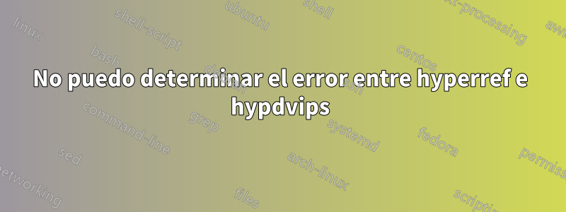 No puedo determinar el error entre hyperref e hypdvips