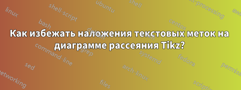 Как избежать наложения текстовых меток на диаграмме рассеяния Tikz?