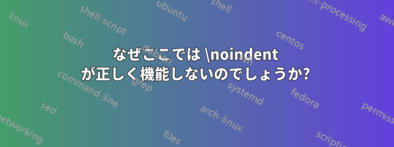 なぜここでは \noindent が正しく機能しないのでしょうか?