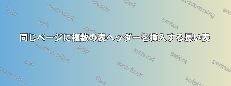 同じページに複数の表ヘッダーを挿入する長い表