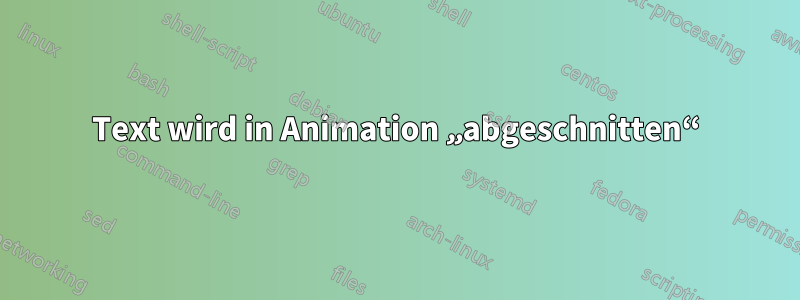 Text wird in Animation „abgeschnitten“