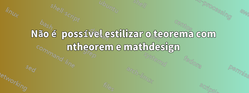 Não é possível estilizar o teorema com ntheorem e mathdesign