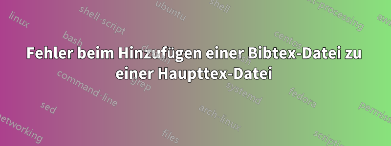 Fehler beim Hinzufügen einer Bibtex-Datei zu einer Haupttex-Datei