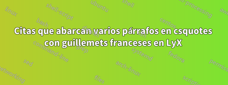 Citas que abarcan varios párrafos en csquotes con guillemets franceses en LyX