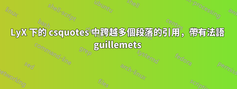LyX 下的 csquotes 中跨越多個段落的引用，帶有法語 guillemets