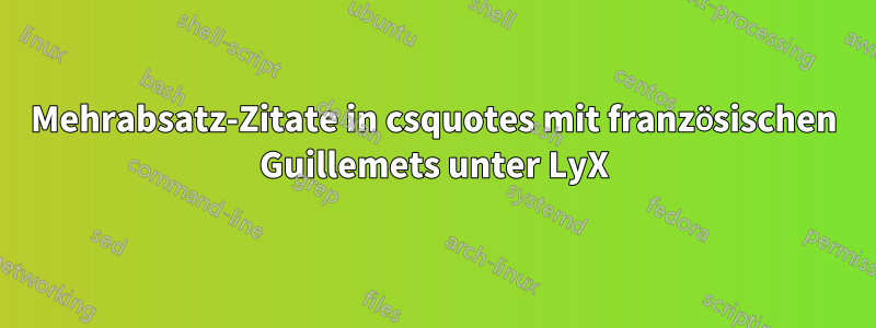 Mehrabsatz-Zitate in csquotes mit französischen Guillemets unter LyX
