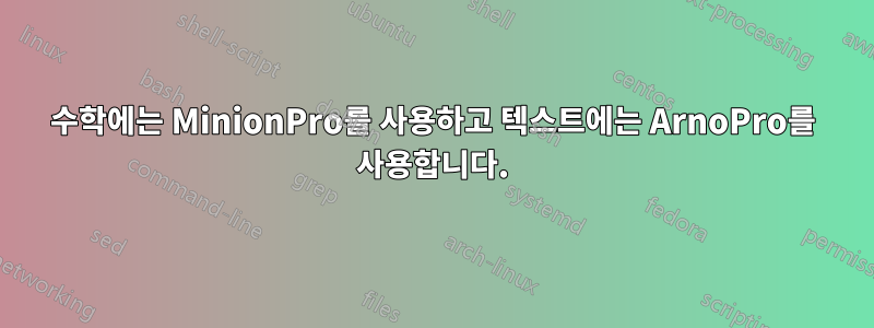 수학에는 MinionPro를 사용하고 텍스트에는 ArnoPro를 사용합니다.