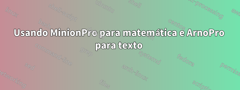 Usando MinionPro para matemática e ArnoPro para texto