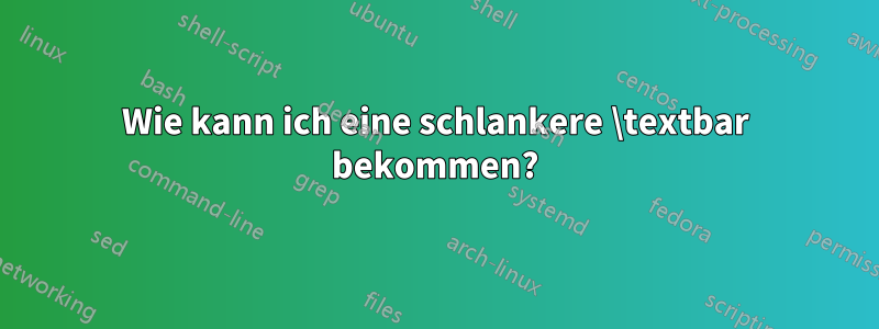 Wie kann ich eine schlankere \textbar bekommen?
