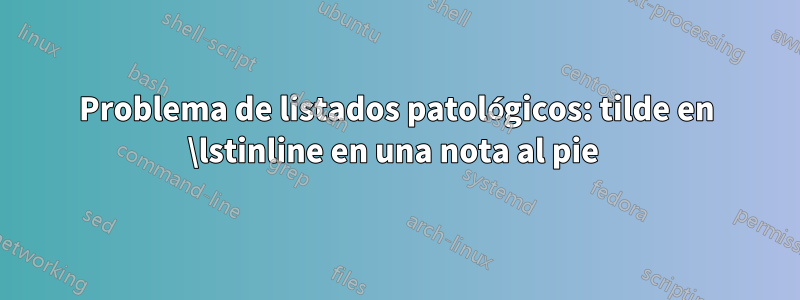 Problema de listados patológicos: tilde en \lstinline en una nota al pie 
