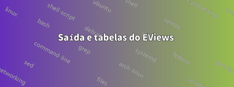 Saída e tabelas do EViews
