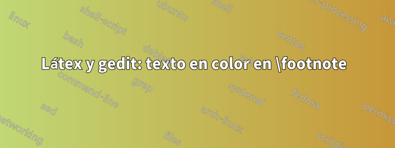 Látex y gedit: texto en color en \footnote 