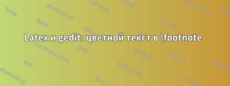 Latex и gedit: цветной текст в \footnote 