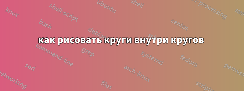 как рисовать круги внутри кругов