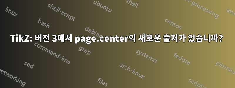 TikZ: 버전 3에서 page.center의 새로운 출처가 있습니까?