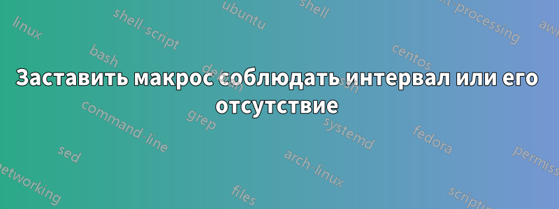 Заставить макрос соблюдать интервал или его отсутствие
