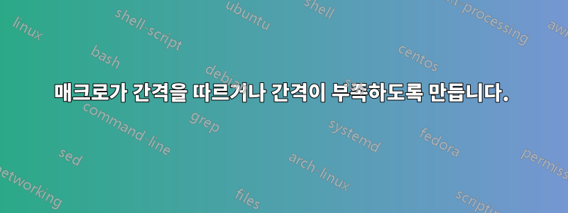 매크로가 간격을 따르거나 간격이 부족하도록 만듭니다.