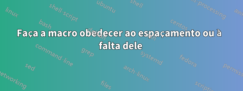 Faça a macro obedecer ao espaçamento ou à falta dele