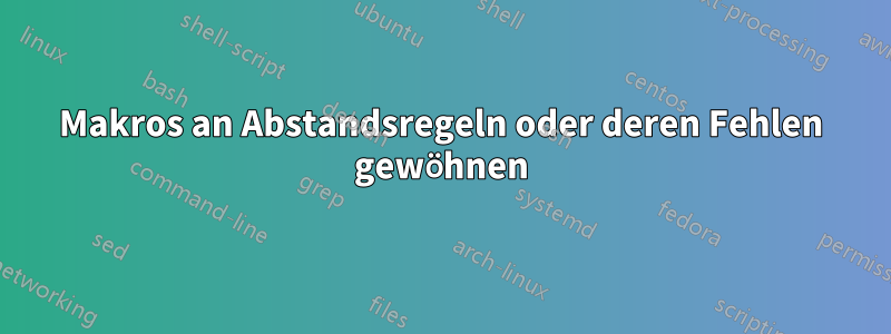 Makros an Abstandsregeln oder deren Fehlen gewöhnen