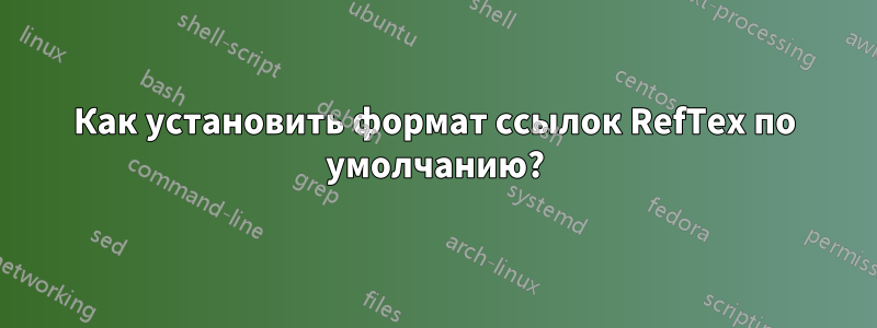 Как установить формат ссылок RefTex по умолчанию?