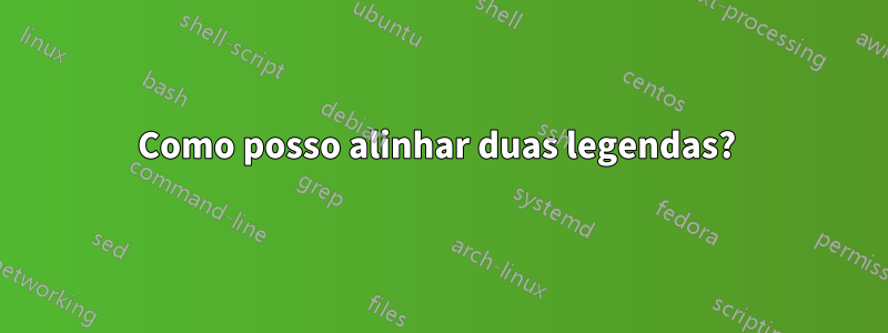 Como posso alinhar duas legendas? 