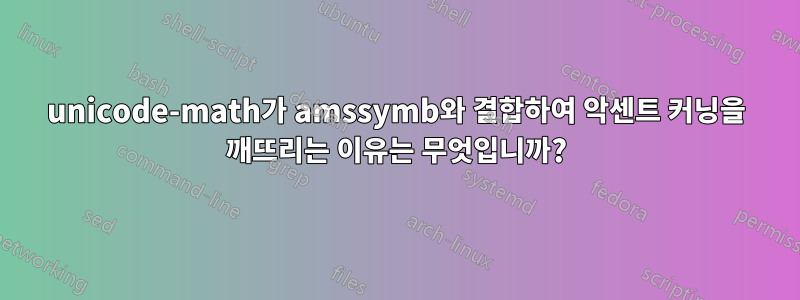 unicode-math가 amssymb와 결합하여 악센트 커닝을 깨뜨리는 이유는 무엇입니까?