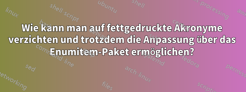 Wie kann man auf fettgedruckte Akronyme verzichten und trotzdem die Anpassung über das Enumitem-Paket ermöglichen?