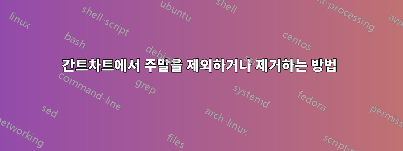 간트차트에서 주말을 제외하거나 제거하는 방법