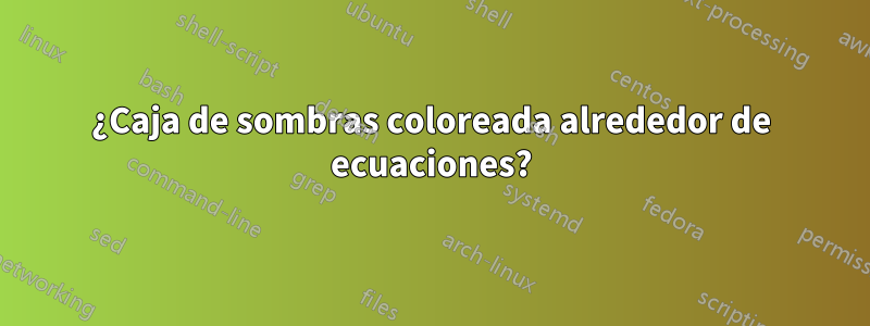 ¿Caja de sombras coloreada alrededor de ecuaciones?