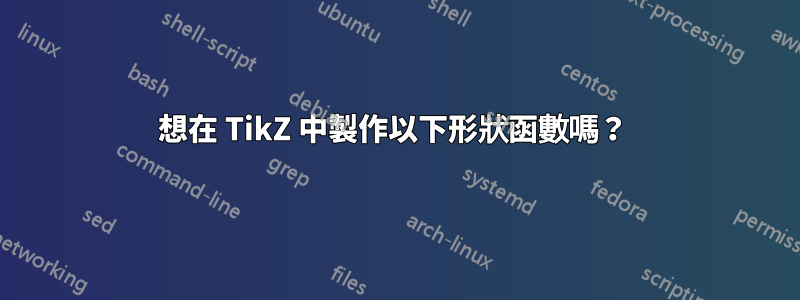 想在 TikZ 中製作以下形狀函數嗎？ 