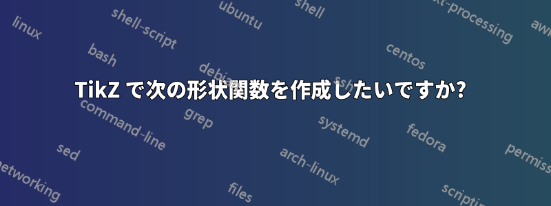 TikZ で次の形状関数を作成したいですか?