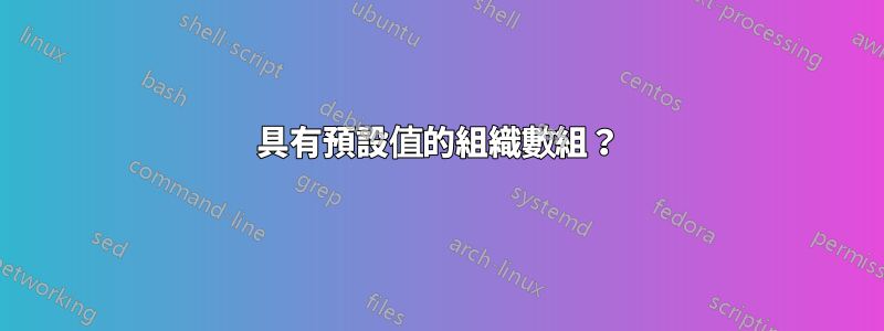 具有預設值的組織數組？