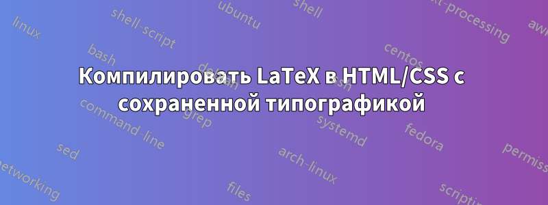 Компилировать LaTeX в HTML/CSS с сохраненной типографикой