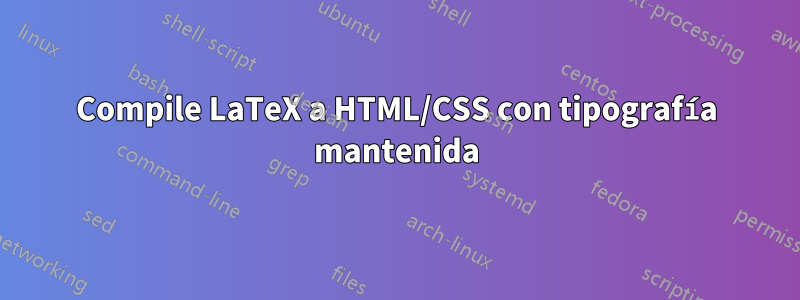 Compile LaTeX a HTML/CSS con tipografía mantenida